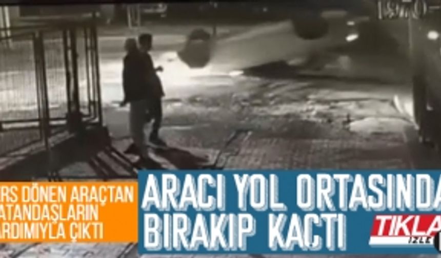 Ters dönen aracını yol ortasında bırakıp kaçtı