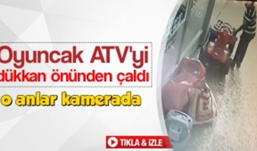 Oyuncak ATV'yi dükkanın önünden çaldı