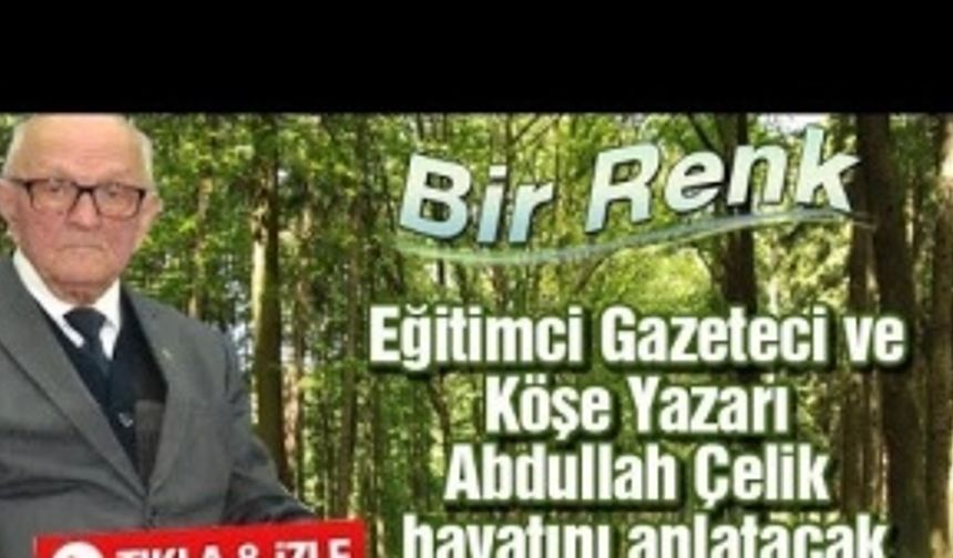 Bir Renk bu hafta Eğitimci-Gazeteci ve Köşe Yazarı Abdullah Çelik'i konuk etti