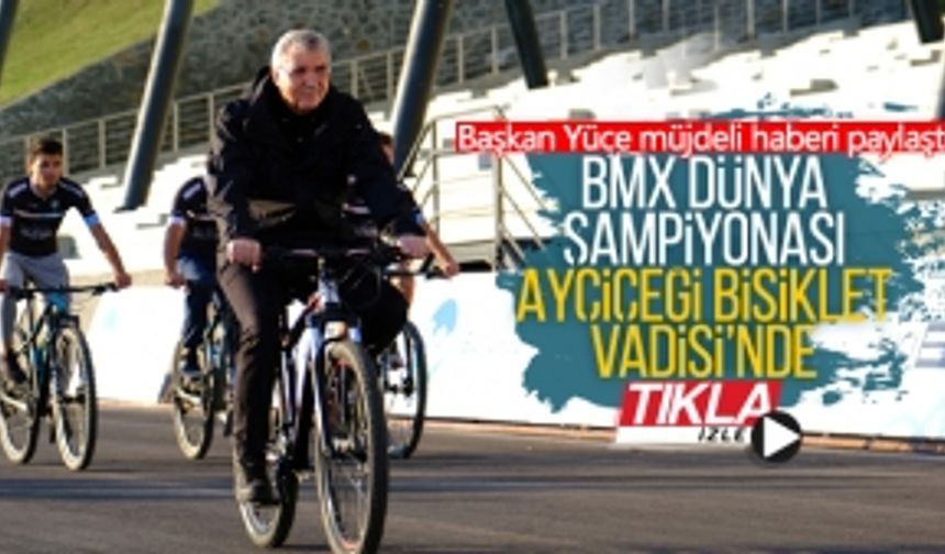 BMX Dünya Şampiyonası Ayçiçeği Bisiklet Vadisi’nde yapılacak