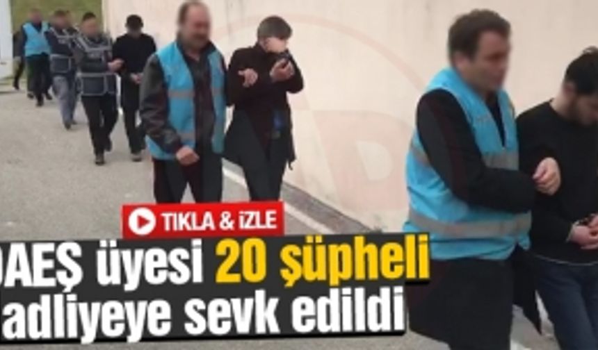 DAEŞ üyesi 20 şüpheli adliyeye sevk edildi