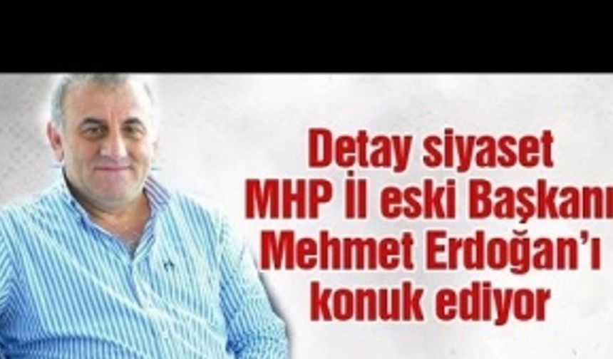 Detay Siyaset MHP Sakarya eski İl Başkanı Mehmet Erdoğan’ı konuk etti.