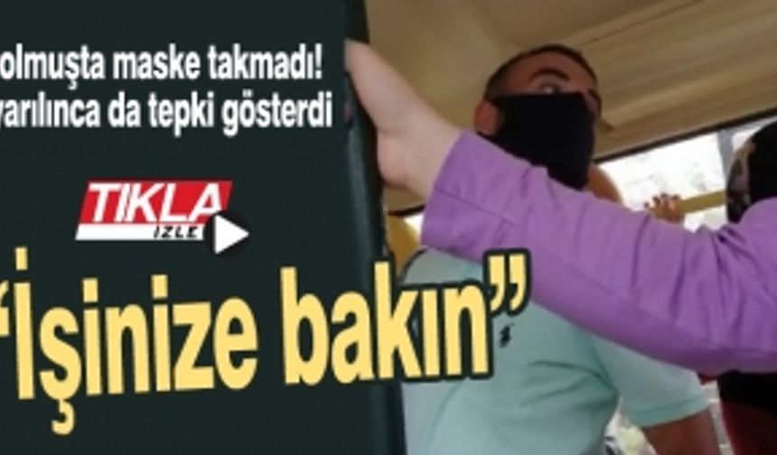 Dolmuşta maske takmadı! Uyarılınca da tepki gösterdi