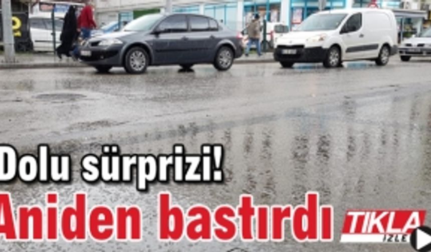 Dolu sürprizi! Aniden bastırdı