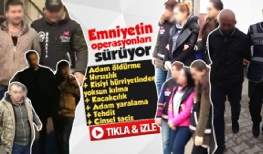 Emniyetin operasyonları sürüyor