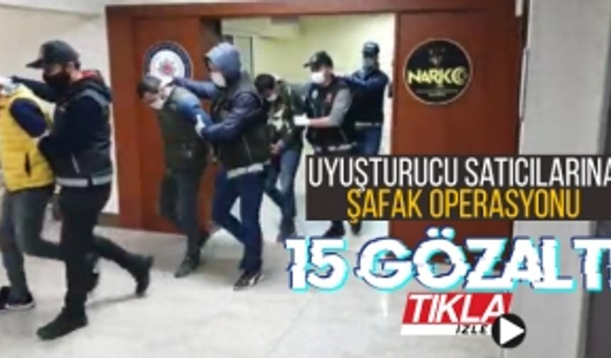 Uyuşturucu satıcılarına şafak operasyonu: 15 gözaltı