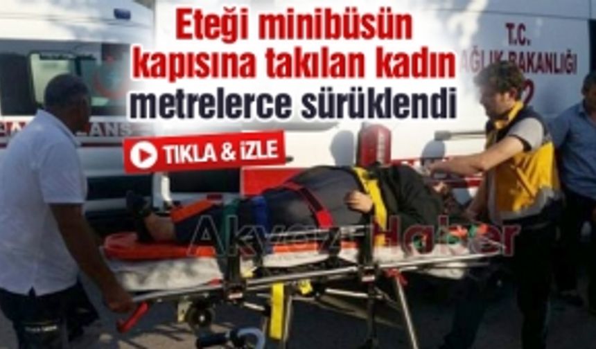 Eteği minibüsün kapısına takılan kadın metrelerce sürüklendi