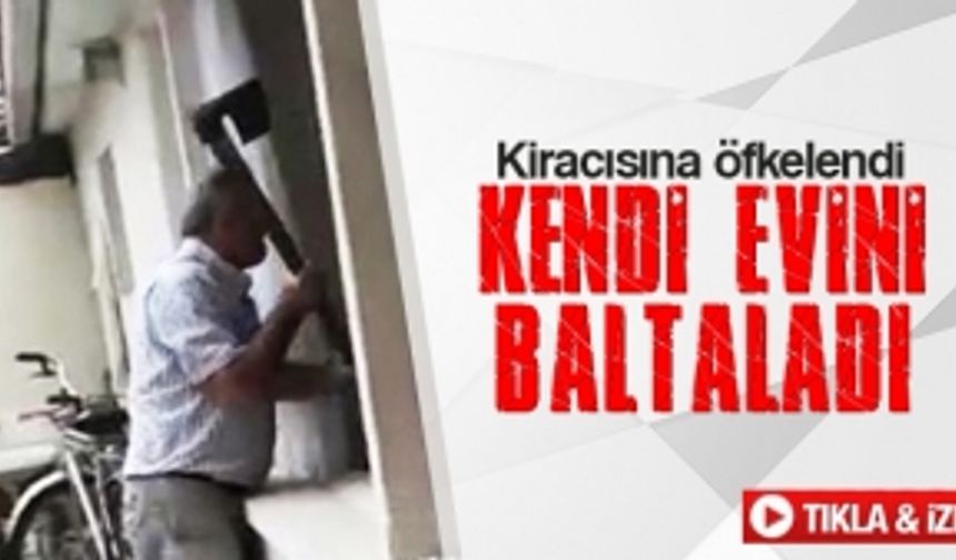 Kiracısına kızdı evini baltaladı