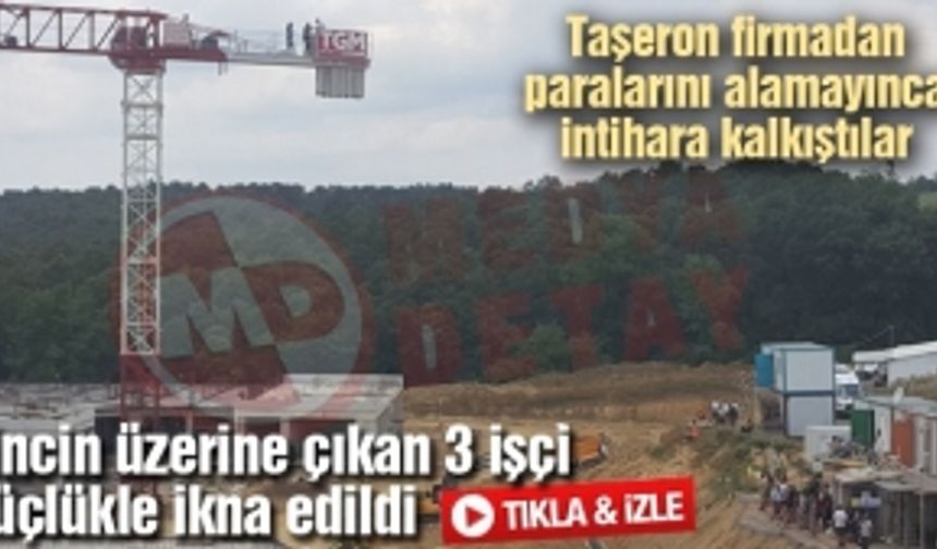 Taşeron firmadan paralarını alamayınca intihara kalkıştılar