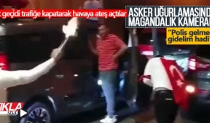 Asker uğurlamasında yolu kapatarak havaya ateş açtılar