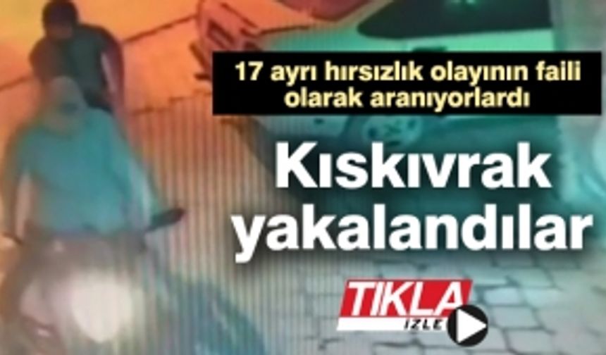 17 ayrı hırsızlık olayının faili olarak aranıyorlardı