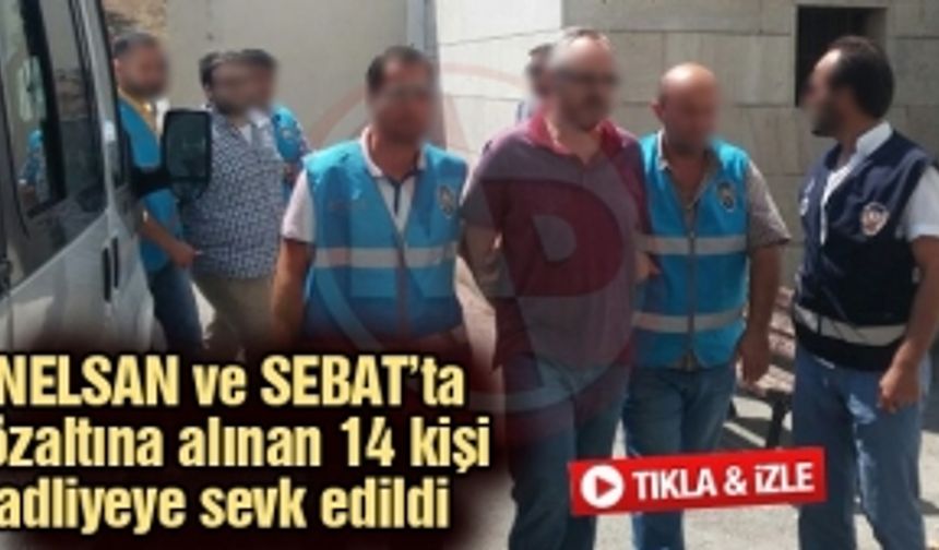 İNELSAN ve SEBAT’ta gözaltına alınan 14 kişi adliyeye sevk edildi