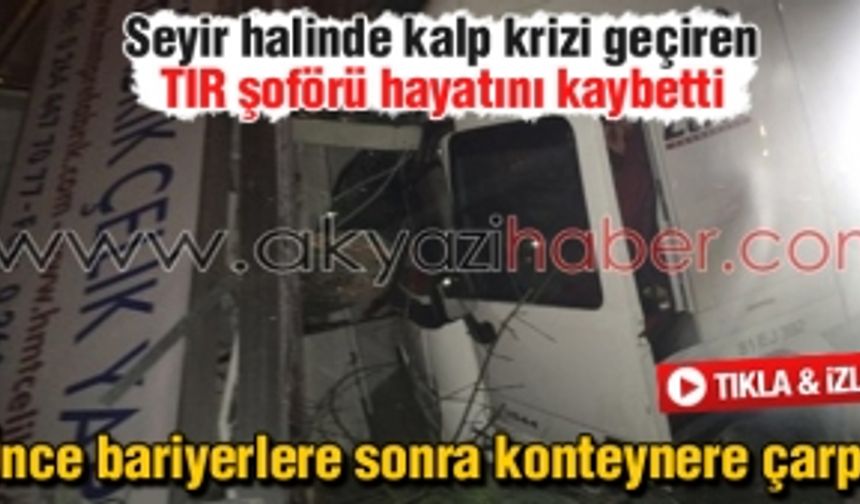 Seyir halinde kalp krizi geçiren TIR şoförü hayatını kaybetti