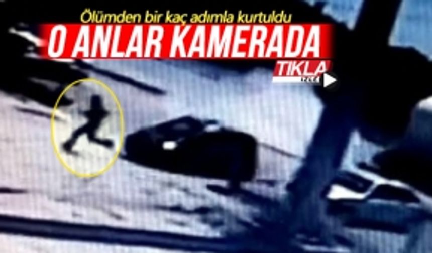 Ölümden bir kaç adımla kurtuldu