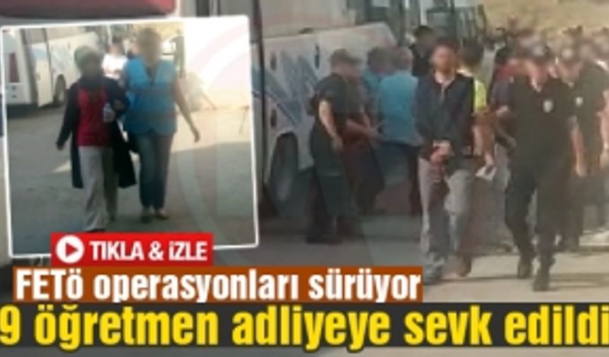 19 öğretmen adliyeye sevk edildi