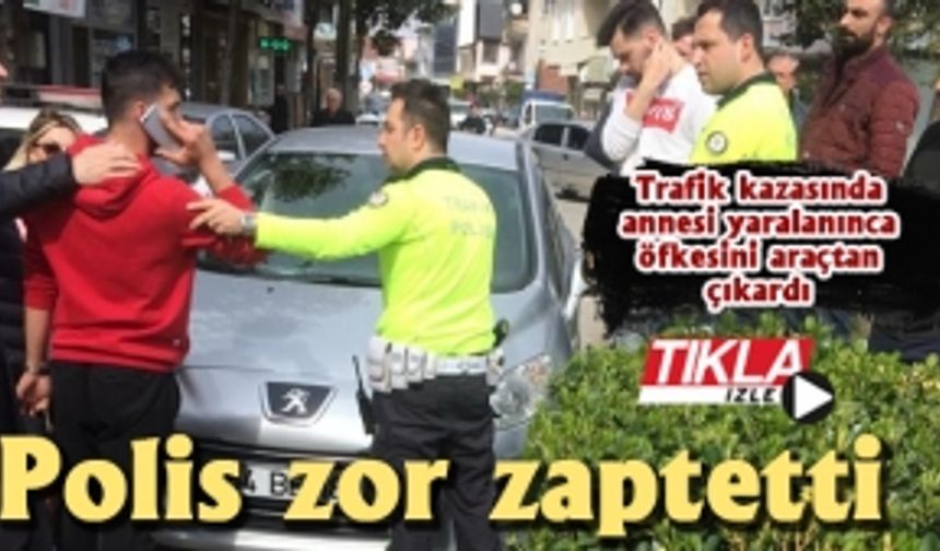 Trafik kazasında annesi yaralanınca öfkesini araçtan çıkardı