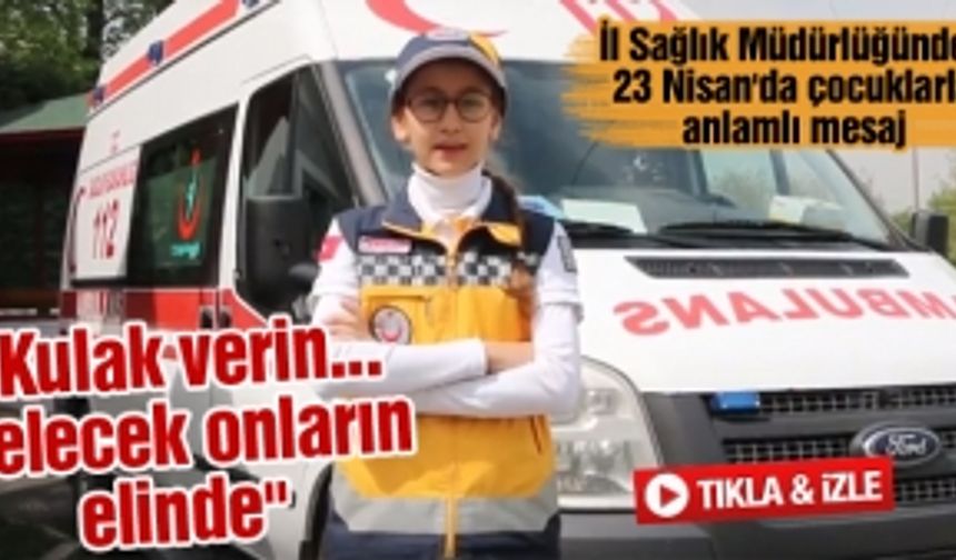 İl Sağlık Müdürlüğünden 23 Nisan'da çocuklarla anlamlı mesaj