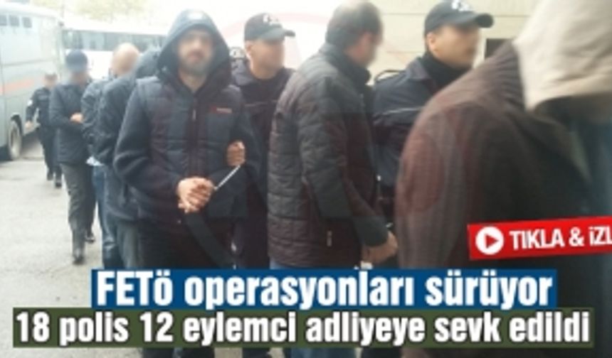 FETÖ kapsamında 30 kişi adliyeye sevk edildi