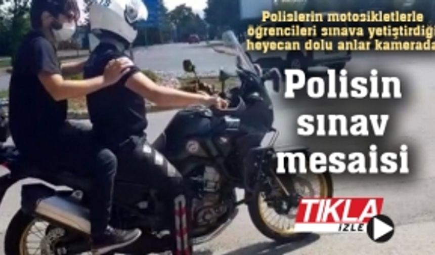 Sınava geç kalanları polis yetiştirdi!