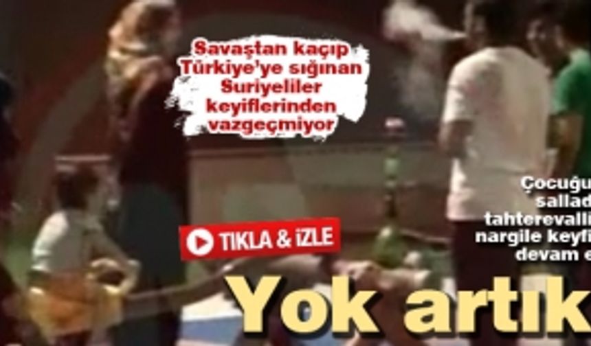 Savaştan kaçıp Türkiye’ye sığınan Suriyeliler keyiflerinden vazgeçmiyor