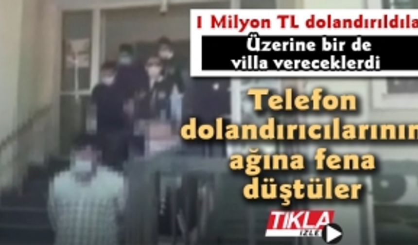 1 Milyon TL dolandırıldılar! Üzerine bir de villa vereceklerdi