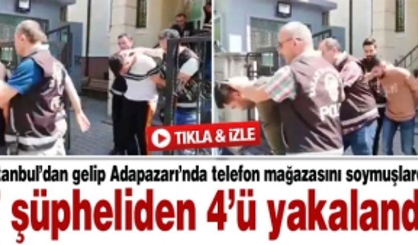 İstanbul'dan gelip Adapazarı'nda telefon mağazasını soymuşlardı! 4'ü yakalandı