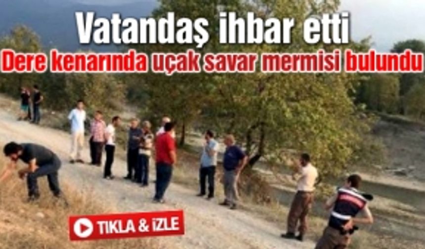 Dere kenarında uçak savar mermisi bulundu