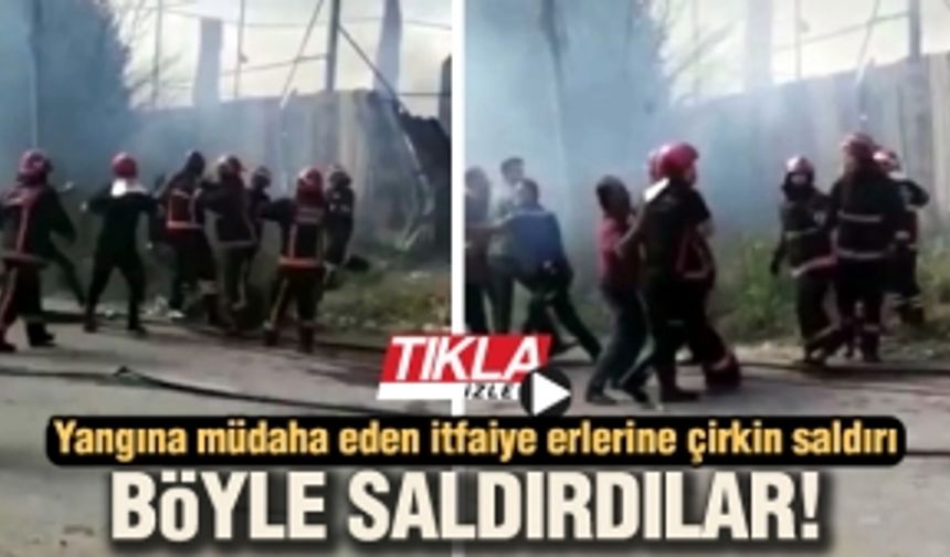 Yangına müdaha eden itfaiye erlerine çirkin saldırı