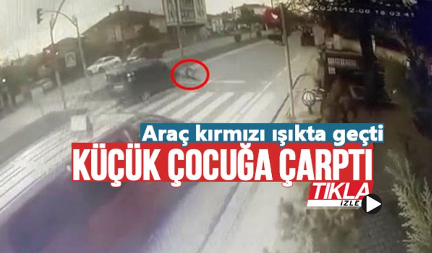 Kırmızı ışıkta geçen araç, küçük çocuğa çarptı