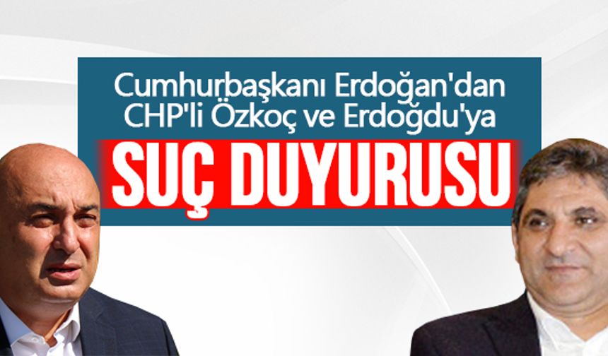 Cumhurbaşkanı Erdoğan'dan Özkoç ve Erdoğdu'ya suç duyurusu