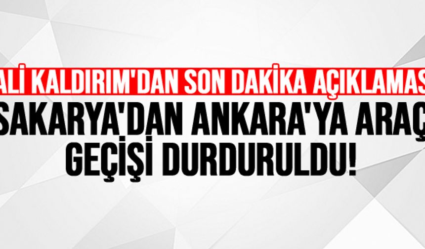 Sakarya-Ankara istikameti trafiğe kapatıldı