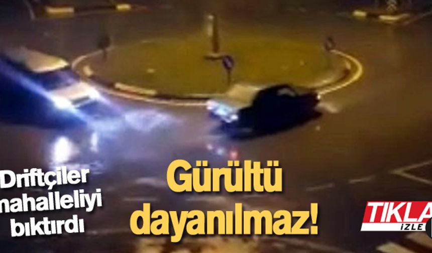 Driftçiler mahalleliyi bıktırdı!