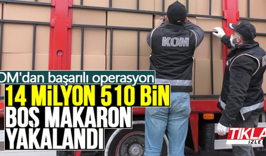 14 milyon 510 bin boş makaron ele geçirildi