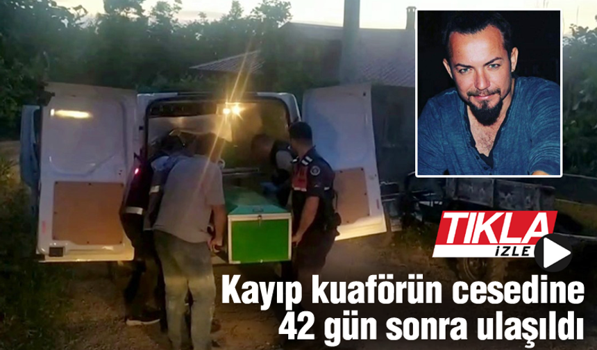 Kayıp kuaförün cesedine 42 gün sonra ulaşıldı