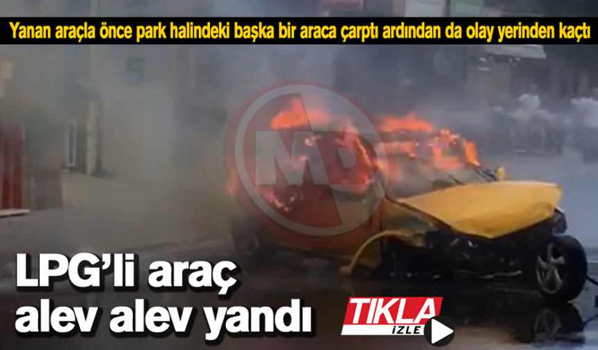 LPG’li araç alev alev yandı!