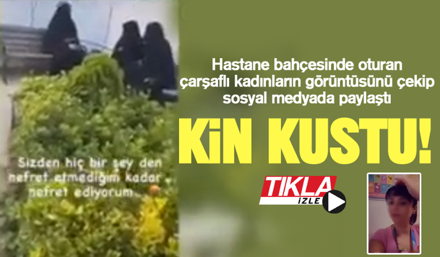 Çarşaflı kadınlara kin kustu!