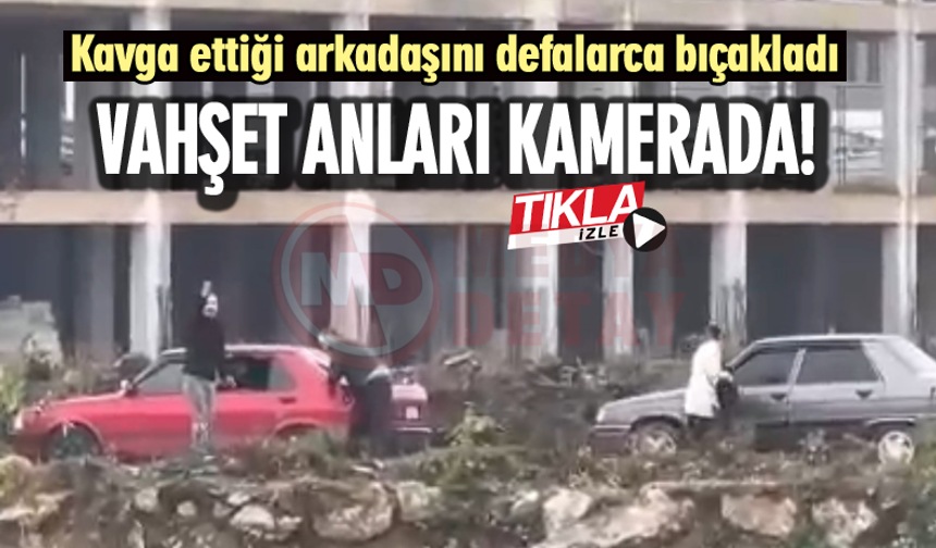 Kavga ettiği arkadaşını defalarca bıçakladı! Vahşet anları kamerada