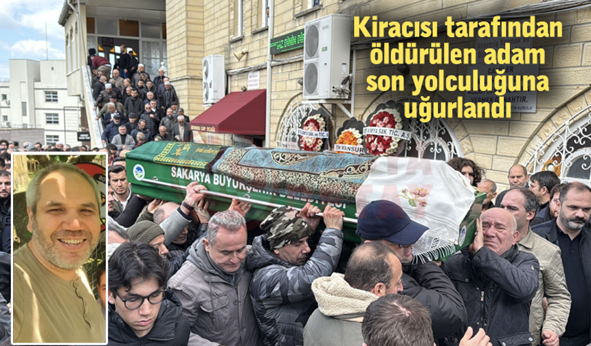 Kiracısı tarafından öldürülen adam son yolculuğuna uğurlandı