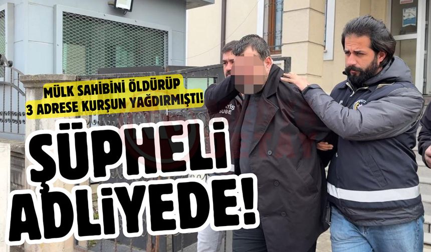 Dehşet saçan şüpheli adliyede!