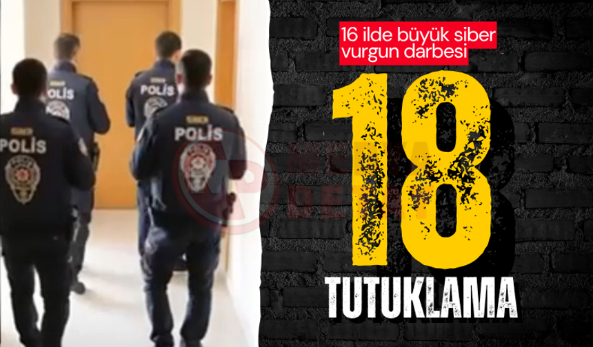 16 ilde büyük siber vurgun darbesi: 18 tutuklama