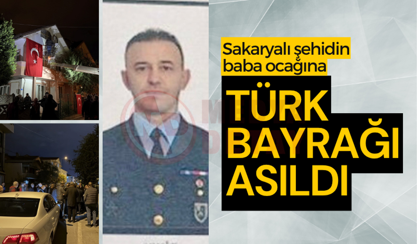 Sakaryalı şehidin baba ocağına Türk bayrağı asıldı