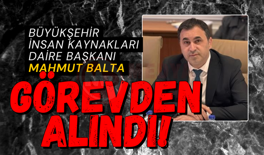 Büyükşehir Daire Başkanı Mahmut Balta görevden alındı!