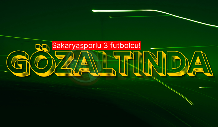 Sakaryasporlu 3 futbolcu gözaltında!