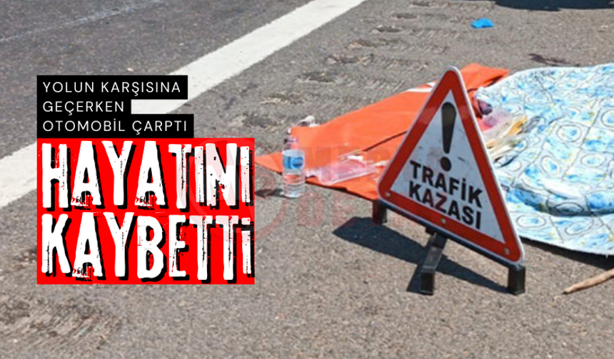 Yolun karşısına geçerken otomobil çarptı: Hayatını kaybetti!