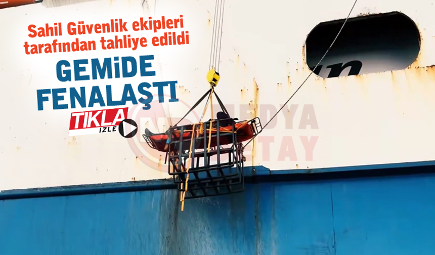 Gemide fenalaştı! Sahil Güvenlik ekipleri tarafından tahliye edildi
