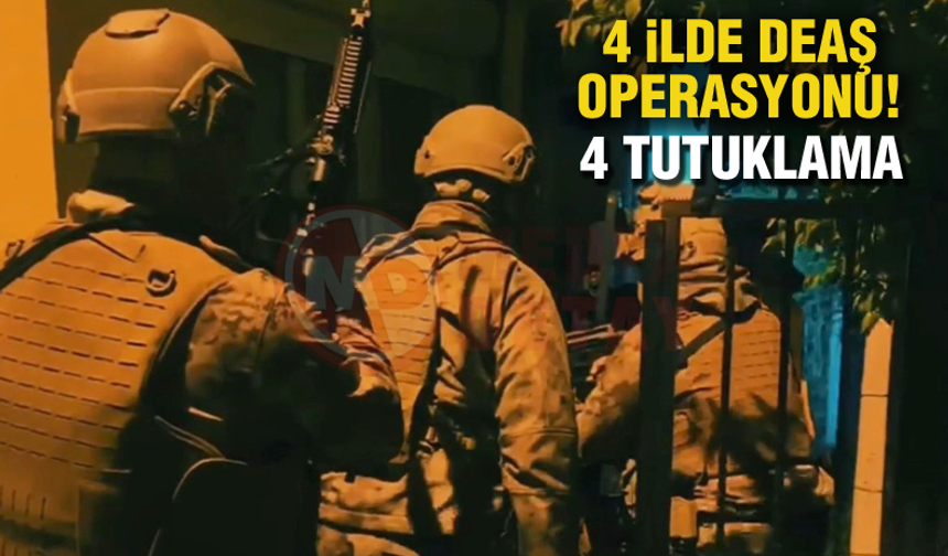 4 İlde DEAŞ operasyonu!
