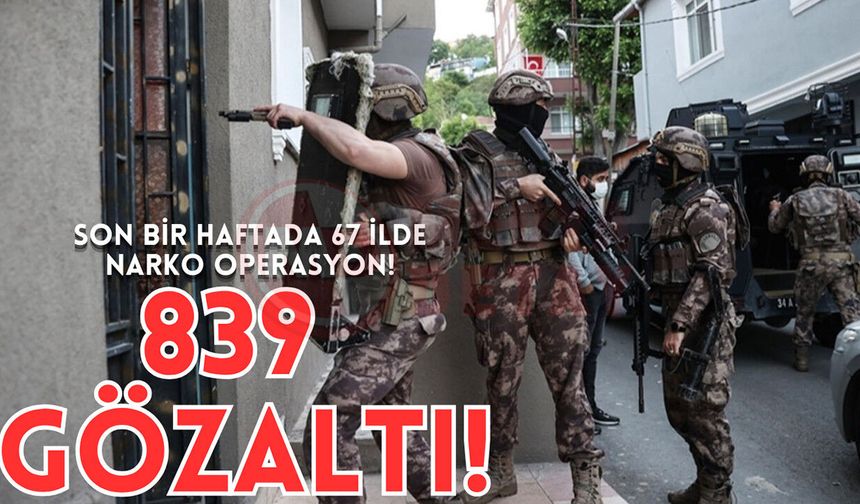 Son bir haftada 67 ilde narko operasyona 839 gözaltı!