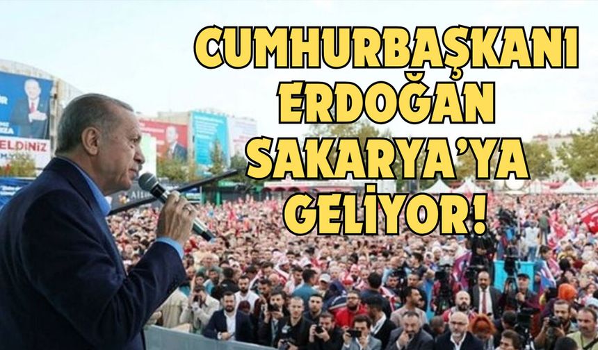 Cumhurbaşkanı Erdoğan Sakarya'ya geliyor