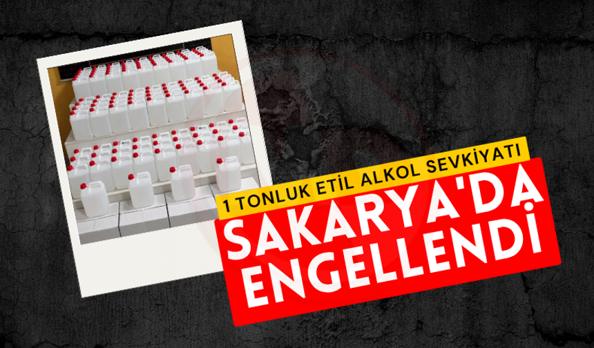 1 tonluk etil alkol sevkiyatı Sakarya'da engellendi