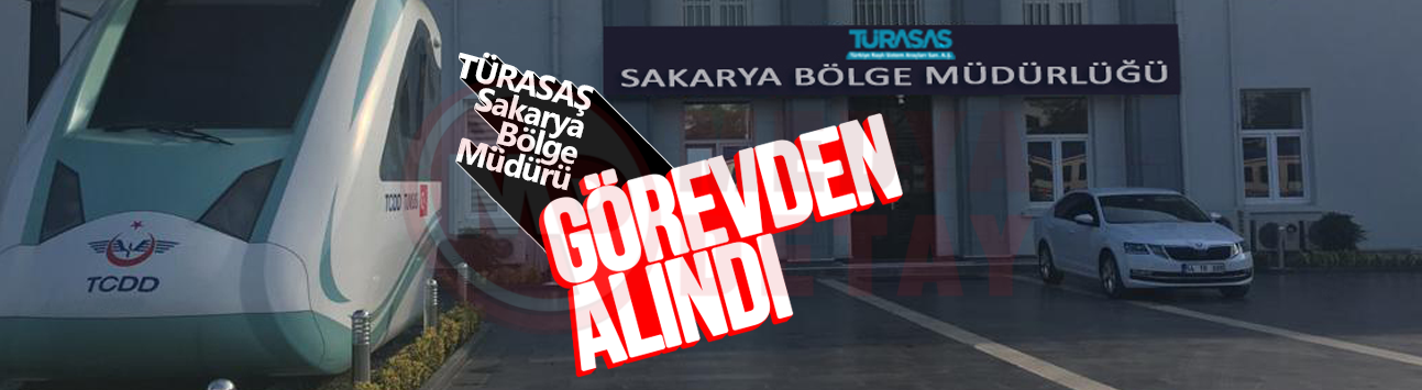 Turasas Sakarya Bolge Muduru Gorevden Alindi1